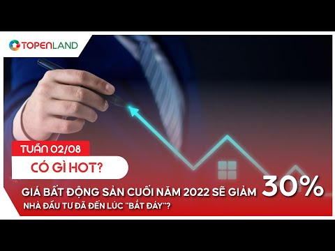 TUẦN 02/08 CÓ GÌ HOT? I Giá BĐS Cuối Năm 2022 Sẽ Giảm 30%, Nhà Đầu Tư Đã Đến Lúc "Bắt Đáy"?