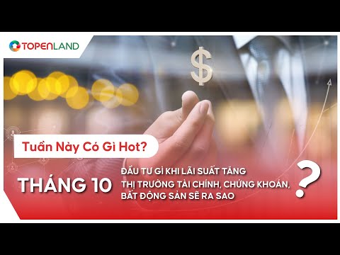 Tuần này có gì hot? I Tháng 10, thị trường tài chính, chứng khoán, bất động sản sẽ ra sao?